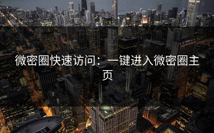微密圈快速访问：一键进入微密圈主页