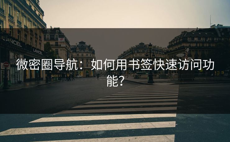 微密圈导航：如何用书签快速访问功能？