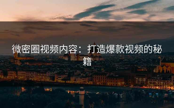 微密圈视频内容：打造爆款视频的秘籍