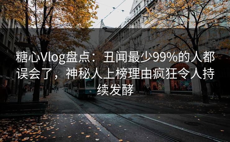糖心Vlog盘点:丑闻最少99%的人都误会了,神秘人上榜理由疯狂令人持续发酵 糖心Vlog盘点:丑闻最少99%的人都误会了,神秘人上榜理由疯狂令人持续发酵